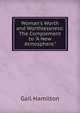 Woman's Worth and Worthlessness: The Complement to "A New Atmosphere.", Gail Hamilton 