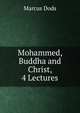 Mohammed, Buddha and Christ, 4 Lectures, Dods, Marcus 