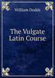 The Vulgate Latin Course, William Dodds 