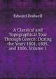 A Classical and Topographical Tour Through Greece: During the Years 1801, 1805, and 1806, Volume 1, Edward Dodwell 