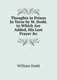 Thoughts in Prison In Verse by W. Dodd. to Which Are Added, His Last Prayer &c, William Dodd 