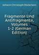 Fragmente Und Antifragmente, Volumes 1-2 (German Edition), Johann Christoph Doderlein 