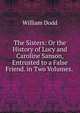 The Sisters: Or the History of Lucy and Caroline Sanson, Entrusted to a False Friend. in Two Volumes. ., William Dodd 