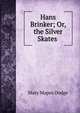 Hans Brinker; Or, the Silver Skates ., Mary Mapes Dodge 