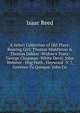 A Select Collection of Old Plays: Roaring Girl/ Thomas Middleton & Thomas Dekker -Widow's Tears/ George Chapman -White Devil/ John Webster - Hog Hath . Heywood -V. 7, Greenes Tu Quoque/ John Co, Isaac Reed 