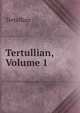 Tertullian, Volume 1, Tertullian 
