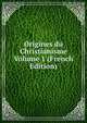 Origines du Christianisme Volume 1 (French Edition), 