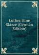 Luther, Eine Skizze (German Edition), 
