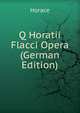 Q Horatii Flacci Opera (German Edition), Horace Horace 