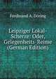 Leipziger Lokal-Scherze: Oder, Gelegenheits-Reime (German Edition), Ferdinand A. Doring 