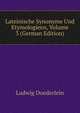 Lateinische Synonyme Und Etymologieen, Volume 3 (German Edition), Ludwig Doederlein 