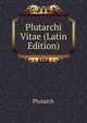 Plutarchi Vitae (Latin Edition), Plutarch 