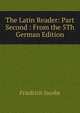 The Latin Reader: Part Second : From the 5Th German Edition, Jacobs Friedrich 