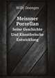Meissner Porzellan: Seine Geschichte Und Kunstlerische Entwicklung (German Edition), Willy Doenges 
