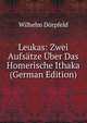 Leukas: Zwei Aufsatze Uber Das Homerische Ithaka (German Edition), Wilhelm Dorpfeld 