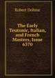The Early Teutonic, Italian, and French Masters, Issue 6370, Robert Dohme 