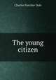 The young citizen, Charles Fletcher Dole 