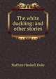 The white duckling: and other stories, Dole Nathan Haskell 