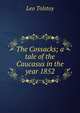 The Cossacks; a tale of the Caucasus in the year 1852, Лев Николаевич Толстой 