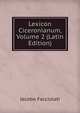Lexicon Ciceronianum, Volume 2 (Latin Edition), Jacobo Facciolati 