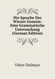 Die Sprache Der Wiener Genesis: Eine Grammatische Untersuchung (German Edition), Viktor Dollmayr 
