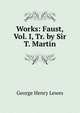 Works: Faust, Vol. I, Tr. by Sir T. Martin, Lewes, George Henry 