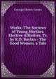 Works: The Sorrows of Young Werther. Elective Affinities, Tr. by R.D. Boylan.- The Good Women. a Tale, Lewes, George Henry 