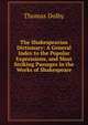 The Shakespearian Dictionary: A General Index to the Popular Expressions, and Most Striking Passages in the Works of Shakespeare, Thomas Dolby 