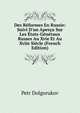 Des R?formes En Russie: Suivi D'un Aper?u Sur Les ?tats-G?n?raux Russes Au Xvie Et Au Xviie Si?cle (French Edition), Petr Dolgorukov 