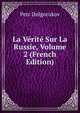 La Verite Sur La Russie, Volume 2 (French Edition), Petr Dolgorukov 