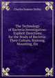 The Technology of Bacteria Investigation: Explicit Directions for the Study of Bacteria: Their Culture, Staining, Mounting, Etc., Charles Sumner Dolley 