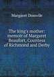 The king's mother: memoir of Margaret Beaufort, Countess of Richmond and Derby, Margaret Domvile 
