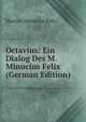Octavius: Ein Dialog Des M. Minucius Felix (German Edition), Marcus Minucius Felix 