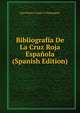 Bibliografia De La Cruz Roja Espanola (Spanish Edition), Juan Pedro Criado y Dominguez 