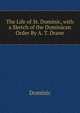 The Life of St. Dominic, with a Sketch of the Dominican Order By A. T. Drane., Dominic 