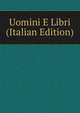 Uomini E Libri (Italian Edition), 