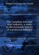 The Canadian iron and steel industry; a study in the economic history of a protected industry, William John Alexander Donald 