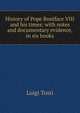 History of Pope Boniface VIII and his times: with notes and documentary evidence, in six books, Luigi Tosti 