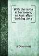 With the banks at her mercy; an Australian banking story, A Donnison 