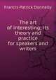 The art of interesting; its theory and practice for speakers and writers, Francis Patrick Donnelly 