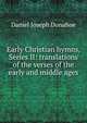 Early Christian hymns, Series II: translations of the verses of the early and middle ages, Daniel Joseph Donahoe 