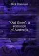 "Out there": a romance of Australia, Dick Donovan 