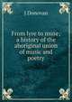 From lyre to muse; a history of the aboriginal union of music and poetry, J Donovan 