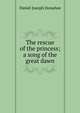 The rescue of the princess; a song of the great dawn, Daniel Joseph Donahoe 
