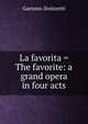 La favorita = The favorite: a grand opera in four acts, Gaetano Donizetti 