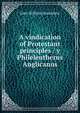 A vindication of Protestant principles / y Phileleutherus Anglicanus, John William Donaldson 