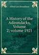 A History of the Adirondacks, Volume 2; volume 1921, Alfred Lee Donaldson 
