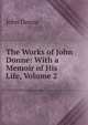 The Works of John Donne: With a Memoir of His Life, Volume 2, Джон Донн 