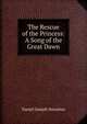 The Rescue of the Princess: A Song of the Great Dawn, Daniel Joseph Donahue 