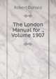 The London Manual for ., Volume 1907, Robert Donald 
